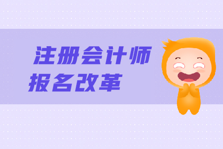 2019年注冊會計師報名改革了嗎？CPA報名條件有變化嗎？