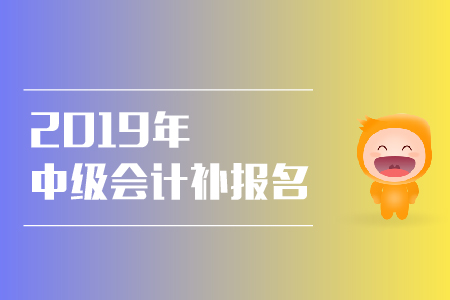 2019年天津有中級會計補報名的機會嗎？