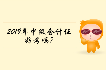 2019年中級(jí)會(huì)計(jì)證好考嗎？含金量高嗎？