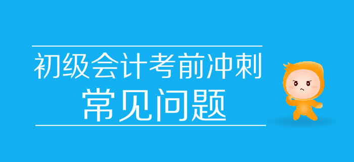 決戰(zhàn)30天！2019年初級會計考前沖刺常見問題匯編，快收藏！