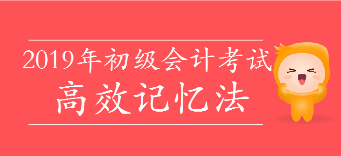 掌握2019年初級會計高效記憶法，僅花費十分之一時間背10倍知識點！