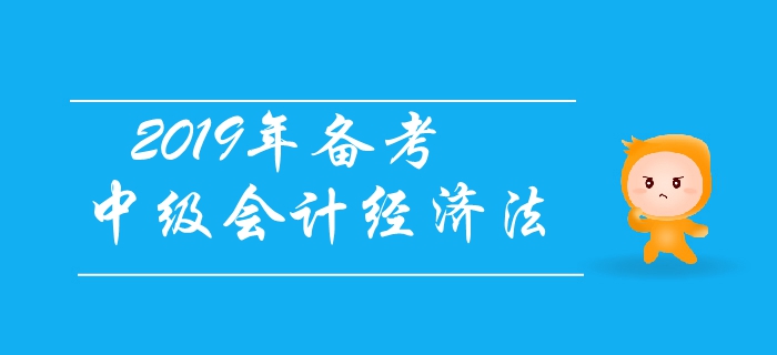 2019年備考中級(jí)會(huì)計(jì)經(jīng)濟(jì)法，有基礎(chǔ)考生如何應(yīng)對(duì)？