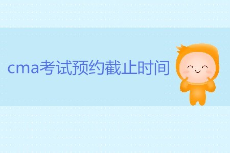7月27日cma考試預約截止時間是哪天？