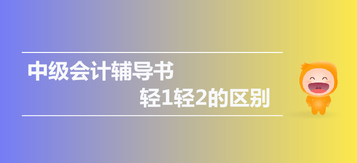 2019年中級(jí)會(huì)計(jì)輔導(dǎo)書(shū)，輕1輕2的區(qū)別是什么？