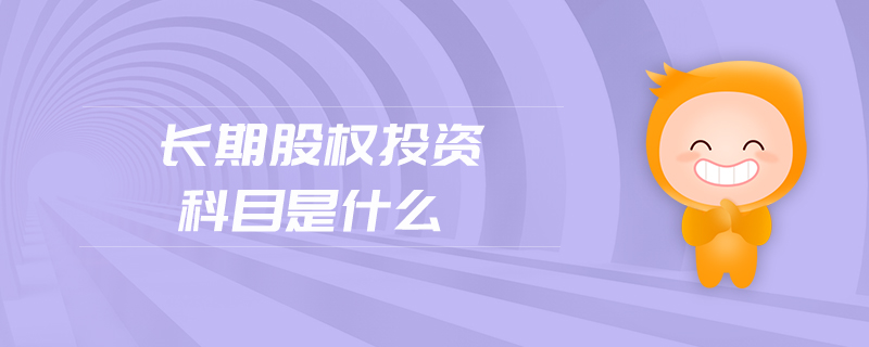 長期股權(quán)投資科目是什么