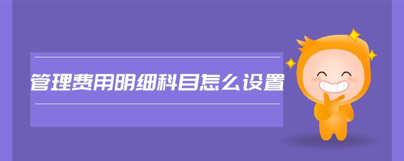 管理費用明細科目怎么設置