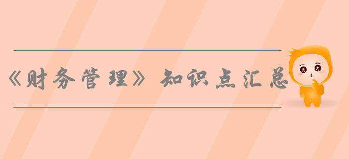 2019年中級(jí)會(huì)計(jì)師《財(cái)務(wù)管理》知識(shí)點(diǎn)匯總，考生必看！