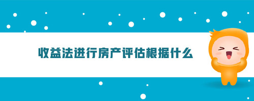 收益法進(jìn)行房產(chǎn)評(píng)估根據(jù)什么