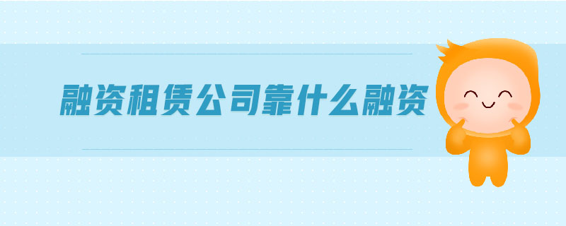 融資租賃公司靠什么融資