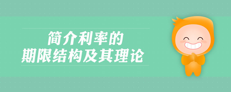 簡介利率的期限結(jié)構(gòu)及其理論