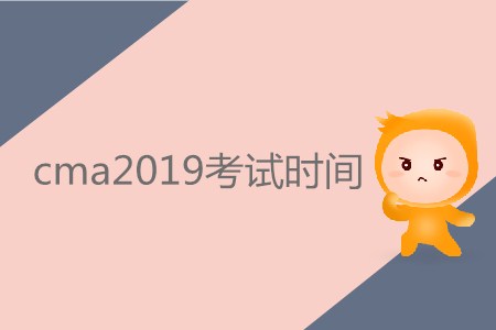 cma2019考試時間公布了嗎？