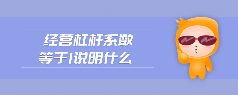 經(jīng)營杠桿系數(shù)等于1說明什么
