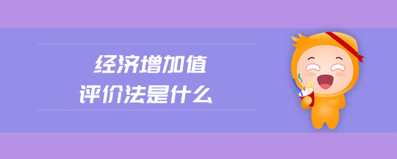 經(jīng)濟(jì)增加值評價法是什么
