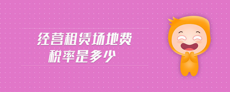 經營租賃場地費稅率是多少