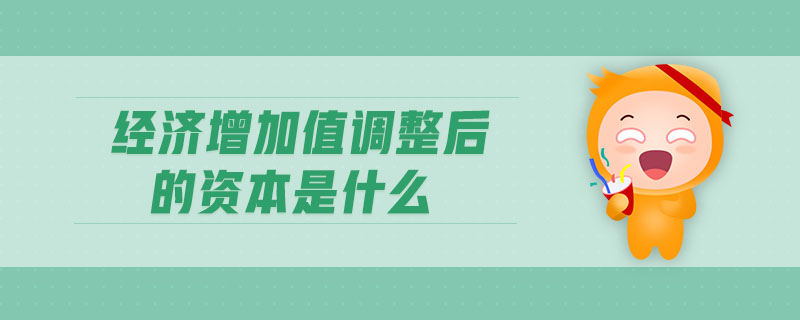 經(jīng)濟增加值調(diào)整后的資本是什么