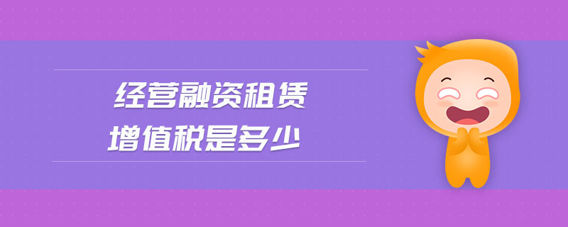 經(jīng)營融資租賃增值稅是多少