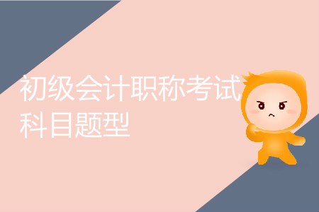 初級(jí)會(huì)計(jì)職稱考試科目題型有哪些？