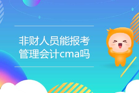 非財(cái)務(wù)人員能報(bào)考管理會(huì)計(jì)cma嗎？