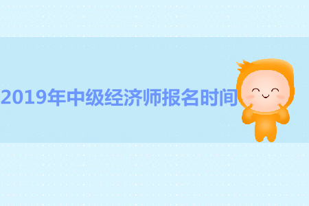 山西2019年中級經(jīng)濟師報名時間
