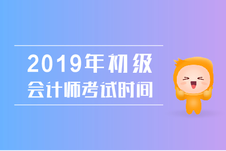 河南省初級會計(jì)考試時(shí)間2019年是哪幾天？