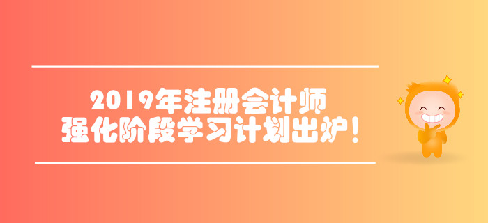 2019年注冊會計(jì)師六科強(qiáng)化階段學(xué)習(xí)計(jì)劃出爐！
