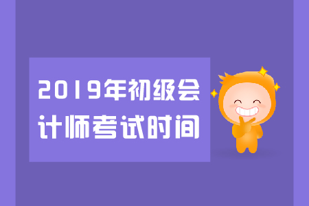 2019年黑龍江初級會計考試時間是什么？