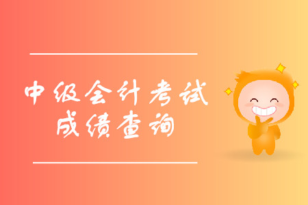 2019年貴州銅仁市中級(jí)會(huì)計(jì)考試成績(jī)查詢時(shí)間是什么時(shí)候？