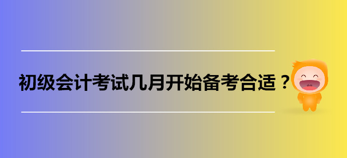 初級會計考試幾月開始備考比較合適？過來人這樣說！
