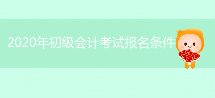 2020年初級(jí)會(huì)計(jì)考試報(bào)名條件是什么？