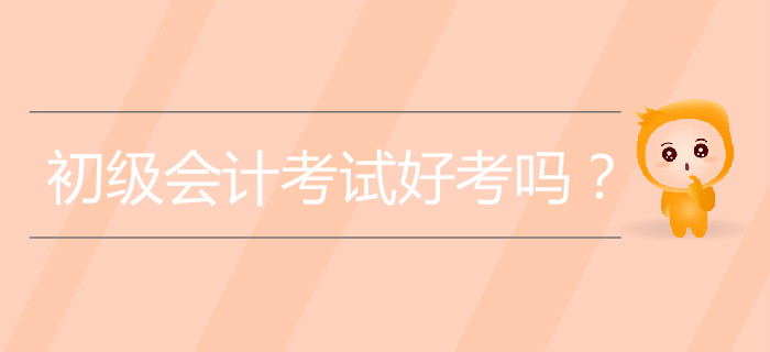 初級(jí)會(huì)計(jì)考試好考嗎？