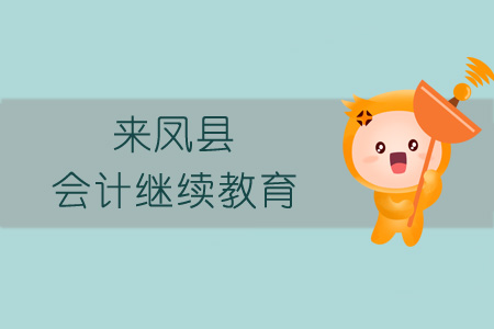 2019年來鳳縣會(huì)計(jì)繼續(xù)教育規(guī)則概述
