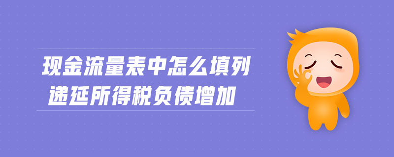 現(xiàn)金流量表中怎么填列遞延所得稅負債增加