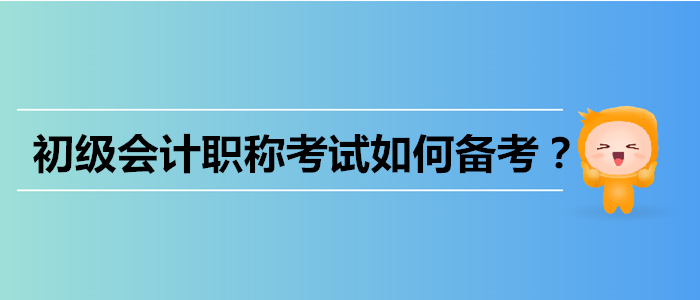 初級(jí)會(huì)計(jì)職稱考試如何備考？四個(gè)難題一網(wǎng)打盡！