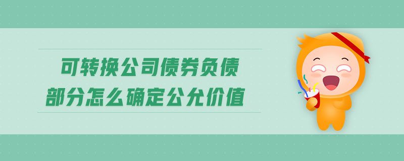 可轉換公司債券負債部分怎么確定公允價值