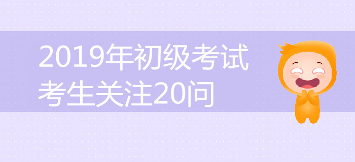 答案全在這了！2019年初級會計考試考生關(guān)注20問詳解！