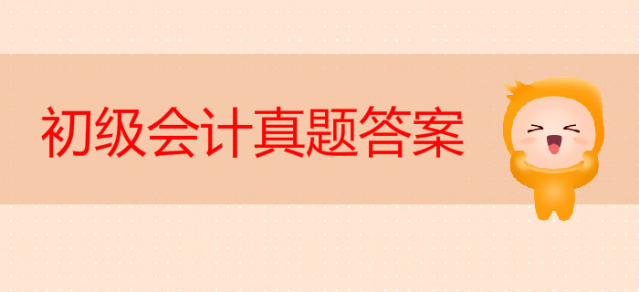 初級(jí)會(huì)計(jì)真題答案2019年公布了嗎？