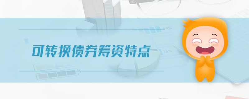 可轉(zhuǎn)換債券籌資特點