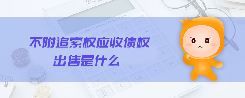 不附追索權(quán)應(yīng)收債權(quán)出售是什么