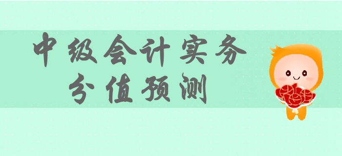 2019年中級會計實務(wù)各章節(jié)分值預(yù)測，備考難度及重要性，速看