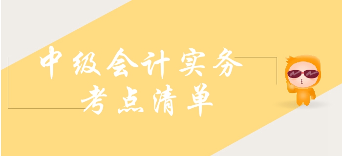 2019年中級(jí)會(huì)計(jì)實(shí)務(wù)需要了解這些考點(diǎn)！大致熟悉即可！