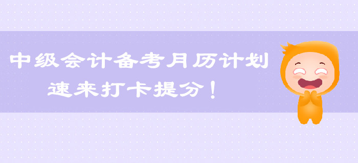 2019年中級(jí)會(huì)計(jì)怎么學(xué)？每月備考計(jì)劃出爐，速來領(lǐng)取！