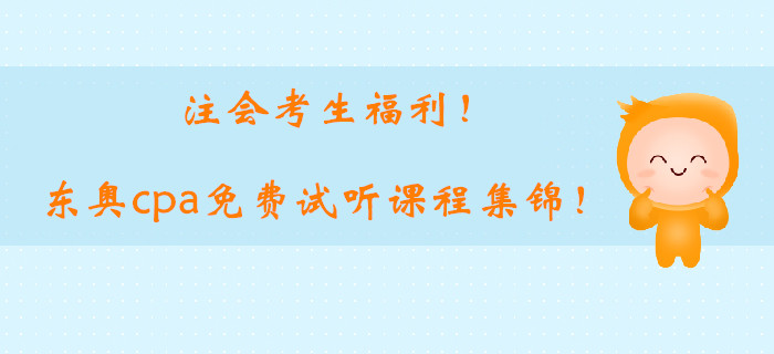 注會考生福利！2019東奧cpa基礎(chǔ)階段免費(fèi)試聽課程集錦！