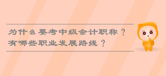 為什么要考中級會計職稱？有哪些職業(yè)發(fā)展路線？
