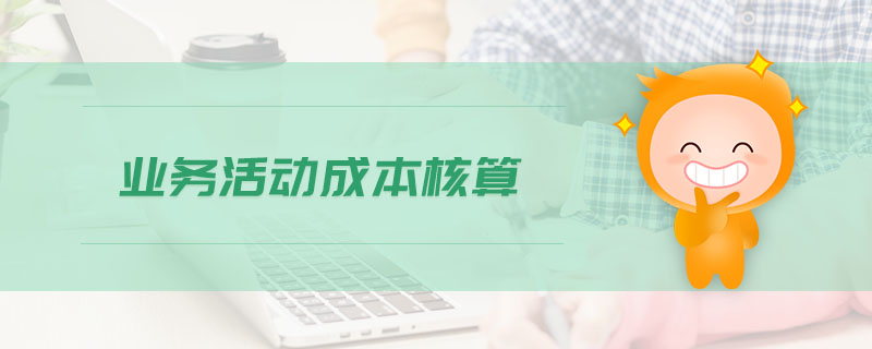 業(yè)務活動成本核算