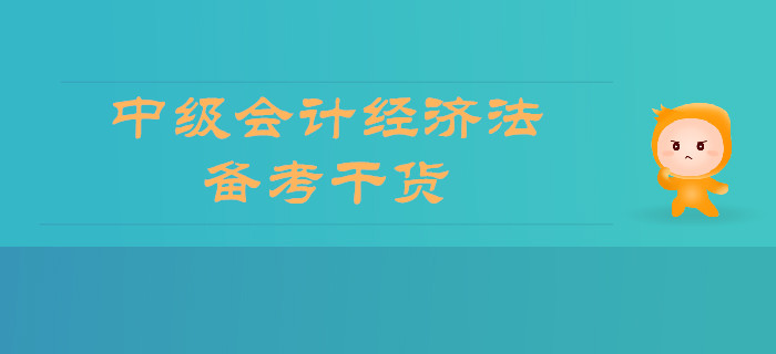 2019年中級會計(jì)經(jīng)濟(jì)法備考干貨，你想要的全在這里！