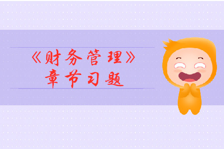 2019年中級會計(jì)《財(cái)務(wù)管理》第三章章節(jié)習(xí)題