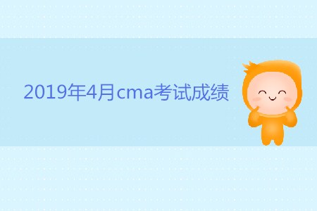 2019年4月cma考試成績什么時候公布？