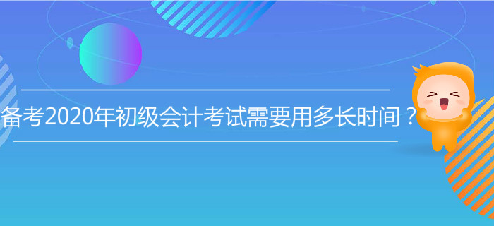 備考2020年初級會計考試需要用多長時間？