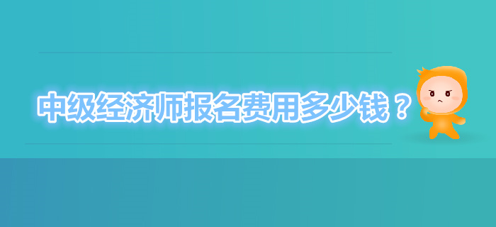 中級(jí)經(jīng)濟(jì)師考試報(bào)名費(fèi)多少錢(qián)？