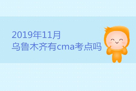 2019年11月烏魯木齊有cma考點(diǎn)嗎？